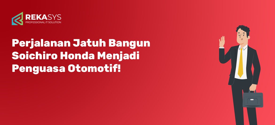 Perjalanan Jatuh Bangun Soichiro Honda Menjadi Penguasa Otomotif