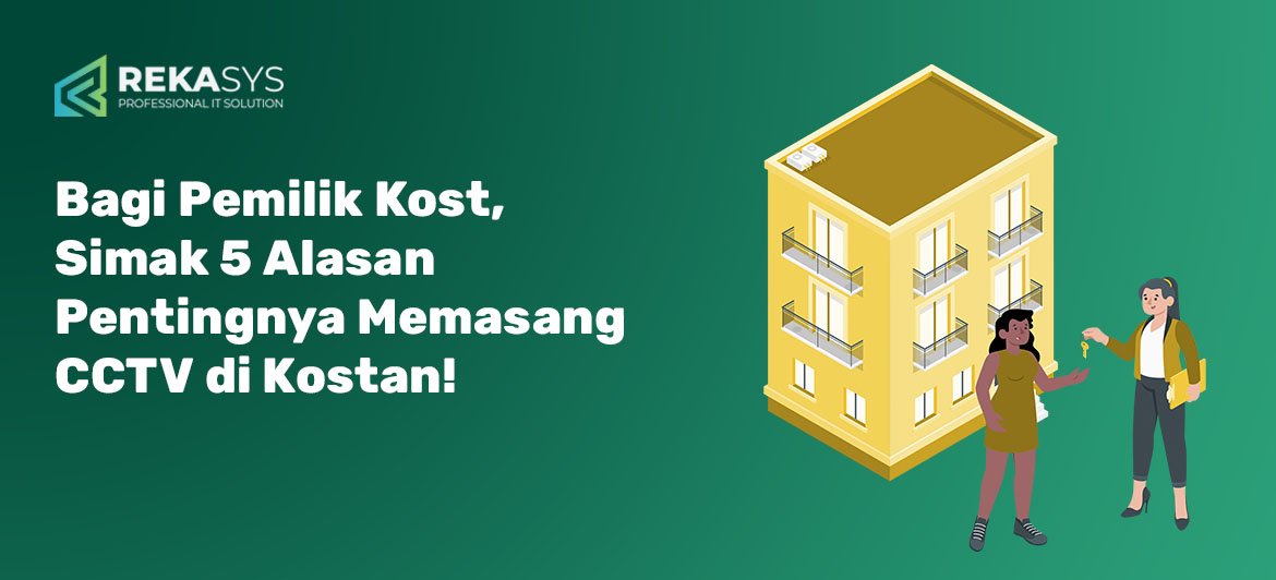 Bagi Pemilik Kost, Simak 5 Alasan Pentingnya Memasang CCTV di Kostan