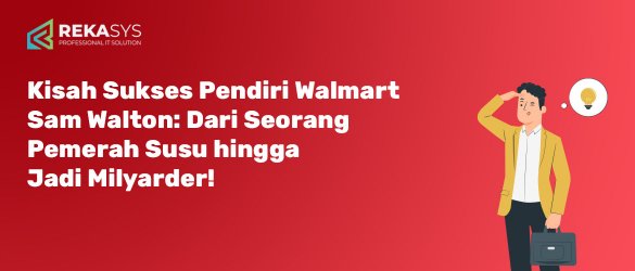 Kisah Sukses Pendiri Walmart Sam Walton: Dari Seorang Pemerah Susu hingga Jadi Milyarder