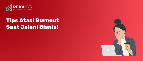 Tips Atasi Burnout Saat Jalani Bisnis