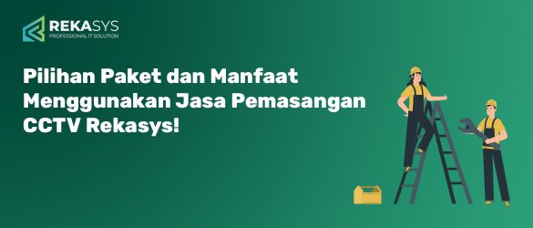 Pilihan Paket dan Manfaat Menggunakan Jasa Pemasangan CCTV Rekasys