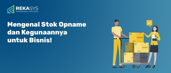 Mengenal Stok Opname dan Kegunaannya untuk Bisnis