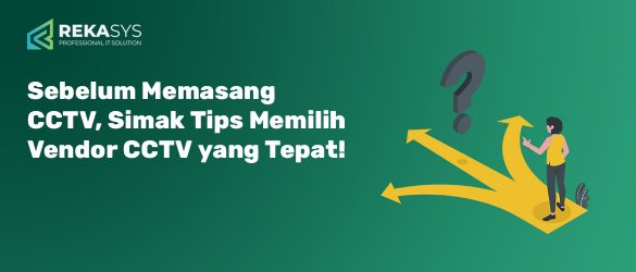 Sebelum Memasang CCTV, Simak Tips Memilih Vendor CCTV yang Tepat