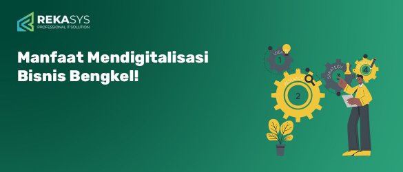 Manfaat Mendigitalisasi Bisnis Bengkel