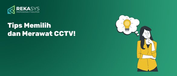 Tips Memilih dan Merawat CCTV