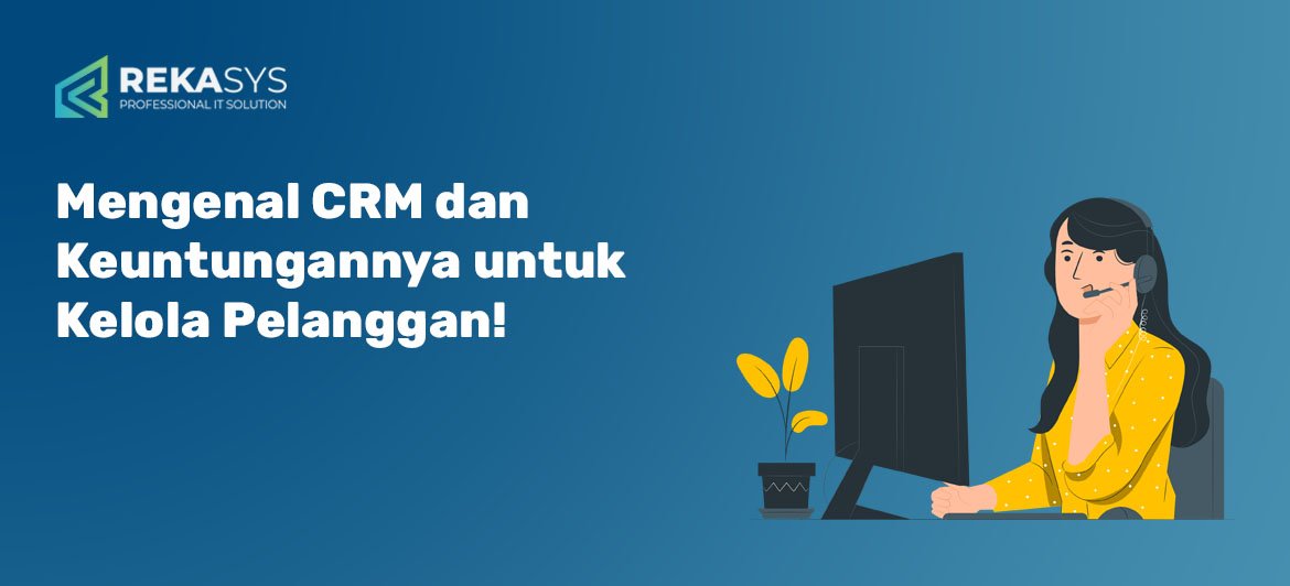 Mengenal CRM dan Keuntungannya untuk Kelola Pelanggan