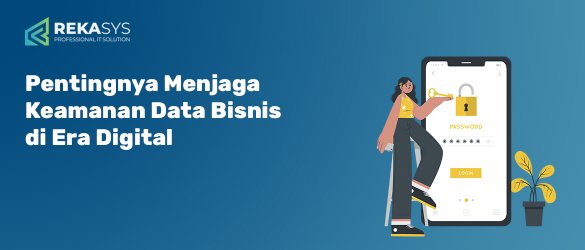 Pentingnya Menjaga Keamanan Data Bisnis di Era Digital