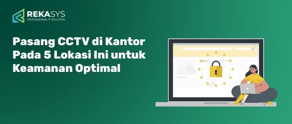 Pasang CCTV di Kantor Pada 5 Lokasi Ini untuk Keamanan Optimal